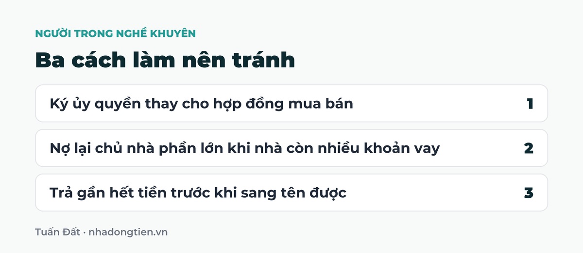 Bảng tóm tắt ba cách làm nên tránh: Ký ủy quyền thay cho hợp đồng mua bán; Nợ lại chủ nhà phần lớn khi nhà còn nhiều khoản vay; Trả gần hết tiền trước khi sang tên được